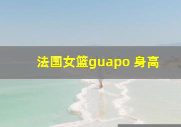 法国女篮guapo 身高